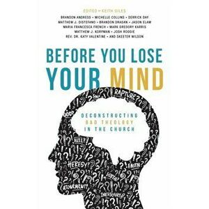 Before You Lose Your Mind: Deconstructing Bad Theology in the Church, Paperback - Keith Giles imagine