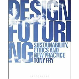 Design Futuring. Sustainability, Ethics and New Practice, Paperback - Tony Fry imagine