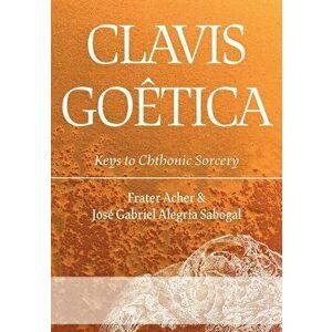 Clavis Goêtica: Keys to Chthonic Sorcery, Paperback - Frater Acher imagine