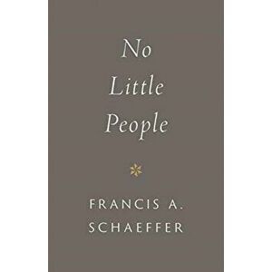 No Little People (Repackage), Paperback - Francis A. Schaeffer imagine