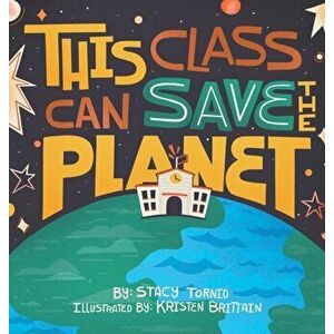 This Class Can Save the Planet, Hardcover - Stacy Tornio imagine
