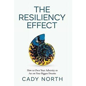 The Resiliency Effect: How to Own Your Adversity to Act on Your Biggest Dreams, Hardcover - Cady North imagine