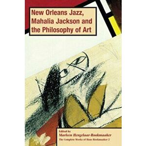 New Orleans Jazz, Mahalia Jackson and the Philosophy of Art, PB (vol2), Paperback - Marleen Hengelaar-Rookmaaker imagine