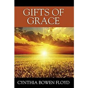Gifts of Grace, Hardcover - Cynthia Bowen Floyd imagine
