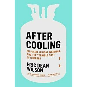 After Cooling: On Freon, Global Warming, and the Terrible Cost of Comfort, Hardcover - Eric Dean Wilson imagine