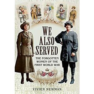We Also Served: The Forgotten Women of the First World War, Paperback - Vivien Newman imagine