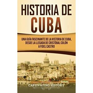 Historia de Cuba: Una guía fascinante de la historia de Cuba, desde la llegada de Cristóbal Colón a Fidel Castro - Captivating History imagine