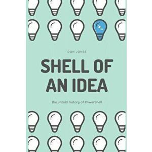 Shell of an Idea: The Untold History of PowerShell, Paperback - Don Jones imagine