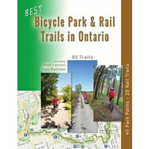 Best Bicycle Park and Rail Trails in Ontario: 45 Park Paths - 20 Rail Trails, Paperback - Dan Roitner imagine