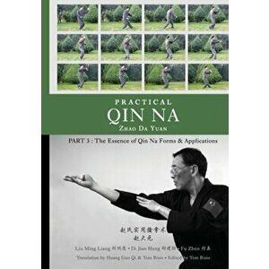 Practical Qin Na Part 3: The Essence of Qin Na - Forms & Applications, Paperback - Tom Bisio imagine