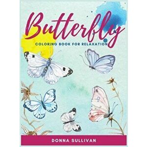 Butterly Coloring book for relaxation and stress relief: A Coloring book for adults to avoid anxiety while having fun - Donna Sullivan imagine