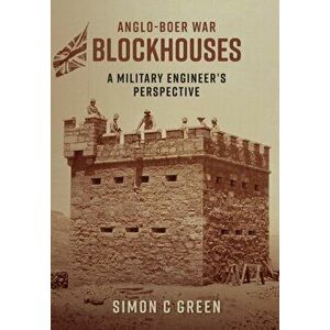 Anglo-Boer War Blockhouses - A Military Engineer's Perspective, Paperback - Simon C. Green imagine
