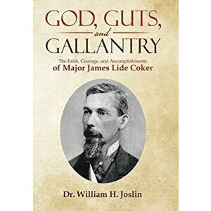 God, Guts, and Gallantry: The Faith, Courage, and Accomplishments of Major James Lide Coker, Hardcover - Will Joslin imagine