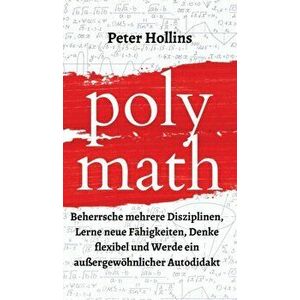 Polymath: Beherrsche mehrere Disziplinen, Lerne neue Fähigkeiten, Denke flexibel und Werde ein außergewöhnlicher Autodidakt - Peter Hollins imagine