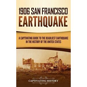 1906 San Francisco Earthquake: A Captivating Guide to the Deadliest Earthquake in the History of the United States - Captivating History imagine
