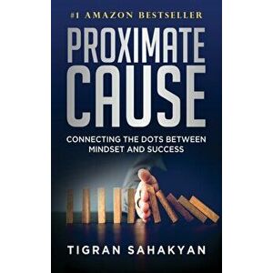 Proximate Cause: Connecting the Dots Between Mindset and Success, Hardcover - Tigran Sahakyan imagine