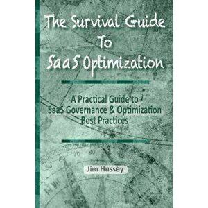 The Survival Guide To SaaS Optimization: A Practical Guide to SaaS Governance and Optimization Best Practices, Paperback - Jim C. Hussey imagine
