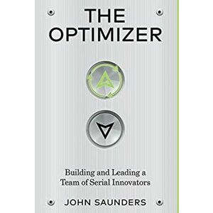 The Optimizer: Building and Leading a Team of Serial Innovators, Hardcover - John Saunders imagine