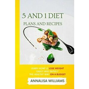 5 and 1 Diet Plans and Recipes: Learn how to Lose Weight Easily and Rapidly the Healthy Way on a Budget, Paperback - Annalisa Williams imagine