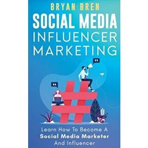 Social Media Influencer Marketing: Learn Step-By-Step How To Find The Right Influencer For Your Niche, How To Build Your Personal Brand And Grow Your imagine