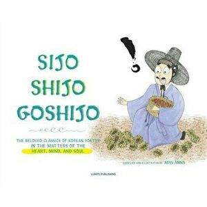 Sijo Shijo Goshijo: The Beloved Classics of Korean Poetry on the Matters of the Heart, Mind, and Soul, Hardcover - Anna imagine