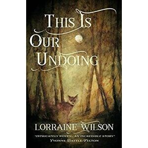 This Is Our Undoing, Paperback - Lorraine Wilson imagine
