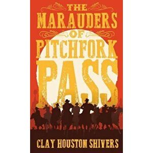 The Marauders Of Pitchfork Pass, Hardcover - Clay Houston Shivers imagine