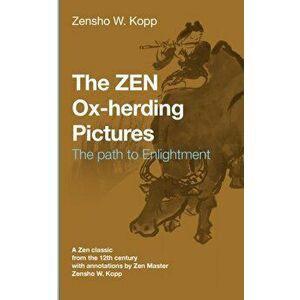 The ZEN Ox-Herding Pictures: Following the Path to EnlightenmentEnlightenment, Paperback - Zensho W. Kopp imagine