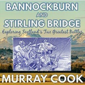 Bannockburn and Stirling Bridge: Exploring Scotland's Two Greatest Battles, Paperback - Murray Cook imagine