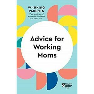 Advice for Working Moms (HBR Working Parents Series), Paperback - Harvard Business Review imagine