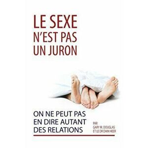 Le sexe n'est pas un juron. On ne peut pas en dire autant des relations. (French), Paperback - Gary M. Douglas imagine