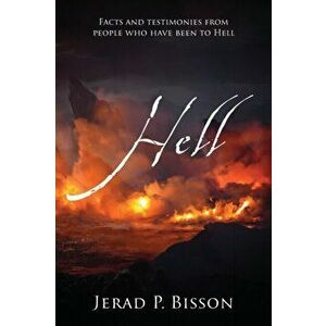 Hell: Facts and testimonies from people who have been to Hell, Paperback - Jerad P. Bisson imagine