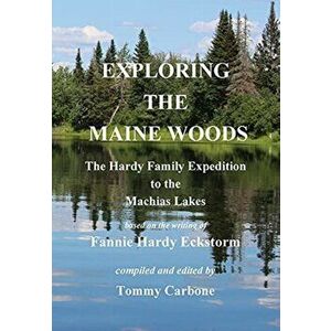 Exploring the Maine Woods - The Hardy Family Expedition to the Machias Lakes, Hardcover - Fannie Hardy Eckstorm imagine