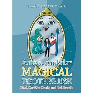 Amiya and Her Magical Toothbrush: Meet Carl the Cavity and Bad Breath, Hardcover - Tracy Adams-Craig imagine