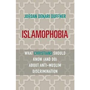 Islamophobia: What Christians Should Know (and Do) about Anti-Muslim Discrimination, Paperback - Jordan Denari Duffner imagine