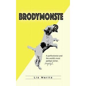 BrodyMonster: A Perfectionist and the World's Most Imperfect Terrier, Hardcover - Liz Maritz imagine