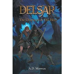 Delsar: The Champion & The Hero, Paperback - A. D. Morway imagine