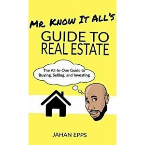 Mr. Know It All's Guide to Real Estate, Paperback - Jahan Epps imagine