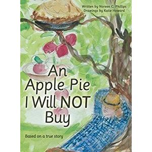 An Apple Pie I Will Not Buy: Based on a True Story, Hardcover - Noreen C. Phillips imagine