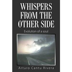 Whispers from the Other Side: Evolution of a Soul, Paperback - Arturo Cantu Rivera imagine