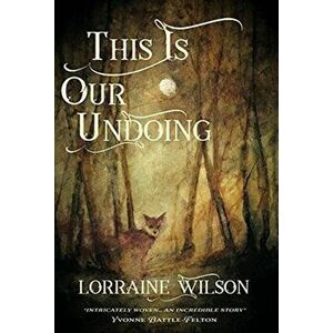 This Is Our Undoing, Hardcover - Lorraine Wilson imagine