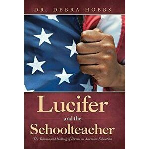 Lucifer and the Schoolteacher: The Trauma and Healing of Racism in American Education, Hardcover - Debra Hobbs imagine