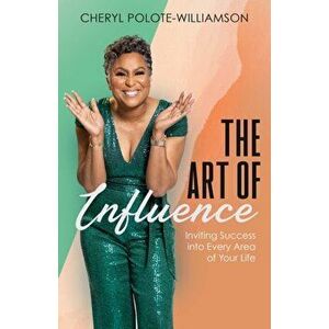 The Art of Influence: Inviting Success into Every Area of Your Life, Paperback - Cheryl Polote-Williamson imagine