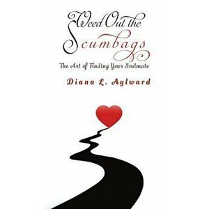 Weed Out the Scumbags: The Art of Finding Your Soulmate, Hardcover - Diana L. Aylward imagine