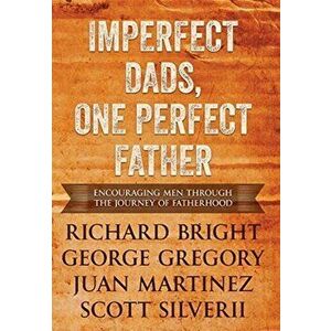 Imperfect Dads, One Perfect Father: Encouraging Men Through the Journey of Fatherhood., Hardcover - Scott Silverii imagine