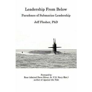 Leadership From Below: Paradoxes of Submarine Leadership, Paperback - Jeff Flesher imagine