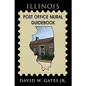 Illinois Post Office Mural Guidebook, Paperback - Jr. Gates, David W. imagine