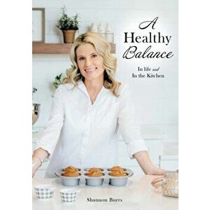 A Healthy Balance: In life and In the Kitchen, Paperback - Shannon Burrs imagine