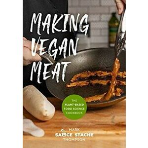 Making Vegan Meat: The Plant-Based Food Science Cookbook, Paperback - Mark Thompson imagine