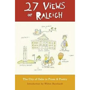 27 Views of Raleigh: The City of Oaks in Prose & Poetry, Paperback - Wilton Barnhardt imagine